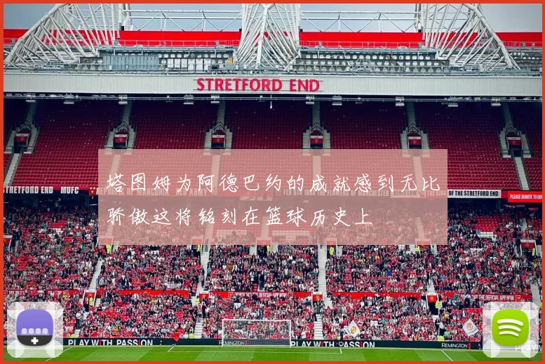 塔图姆为阿德巴约的成就感到无比骄傲这将铭刻在篮球历史上