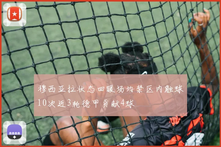 穆西亚拉状态回暖场均禁区内触球10次近3轮德甲贡献4球